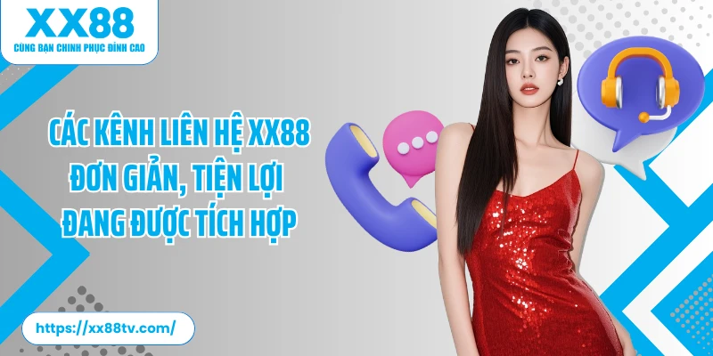 Các kênh liên hệ XX88 đơn giản, tiện lợi đang được tích hợp