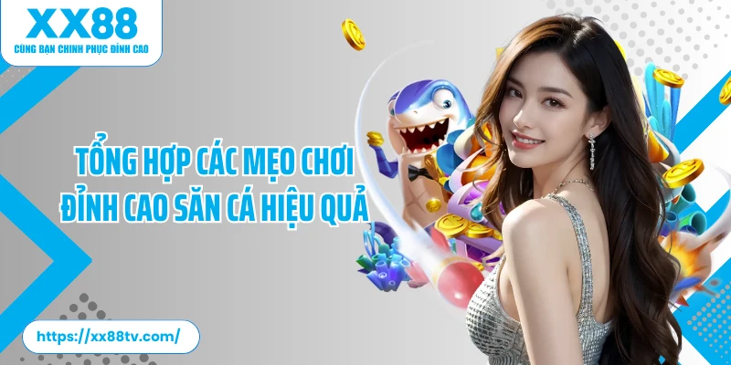 Tổng hợp các mẹo chơi đỉnh cao săn cá hiệu quả